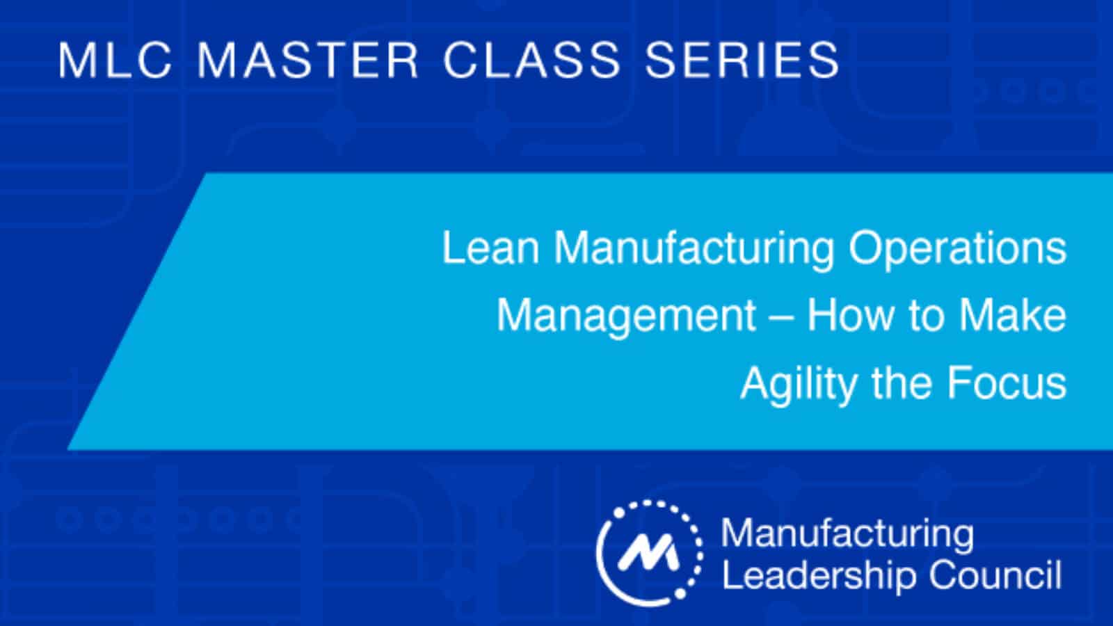 MLC Master Class Series: Lean Manufacturing Operations Management – How to Make Agility the Focus